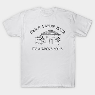 it's not a whore house it's a whore home T-Shirt